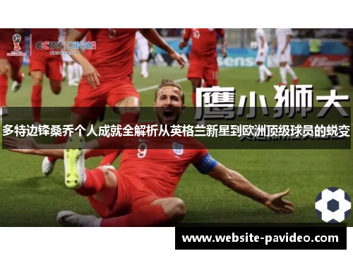 多特边锋桑乔个人成就全解析从英格兰新星到欧洲顶级球员的蜕变
