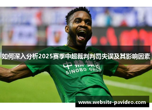 如何深入分析2025赛季中超裁判判罚失误及其影响因素