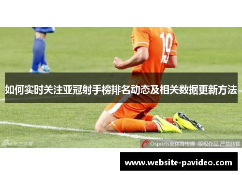 如何实时关注亚冠射手榜排名动态及相关数据更新方法