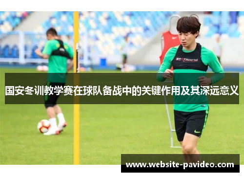国安冬训教学赛在球队备战中的关键作用及其深远意义