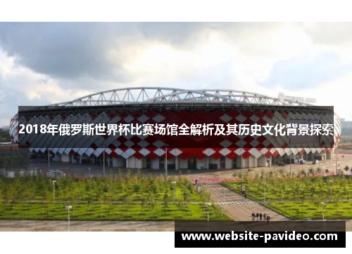 2018年俄罗斯世界杯比赛场馆全解析及其历史文化背景探索