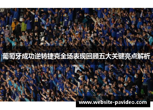 葡萄牙成功逆转捷克全场表现回顾五大关键亮点解析