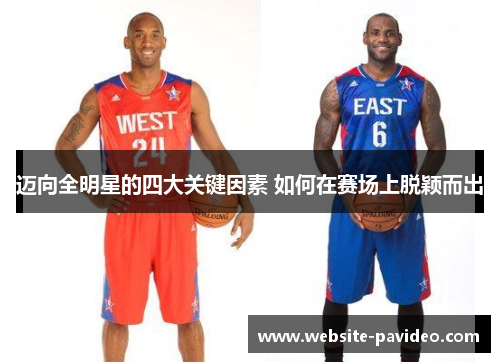 迈向全明星的四大关键因素 如何在赛场上脱颖而出 迈向全明星的四大关键因素 如何在赛场上脱颖而出
