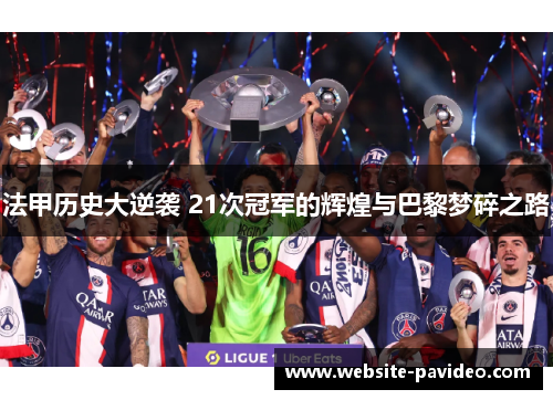 法甲历史大逆袭 21次冠军的辉煌与巴黎梦碎之路 法甲历史大逆袭 21次冠军的辉煌与巴黎梦碎之路