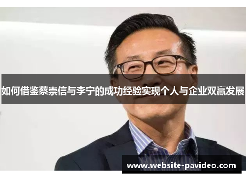 如何借鉴蔡崇信与李宁的成功经验实现个人与企业双赢发展 如何借鉴蔡崇信与李宁的成功经验实现个人与企业双赢发展