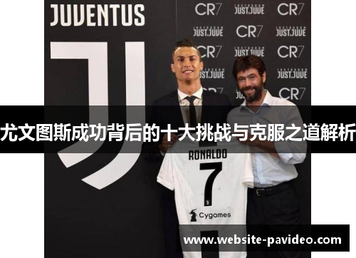 尤文图斯成功背后的十大挑战与克服之道解析 尤文图斯成功背后的十大挑战与克服之道解析