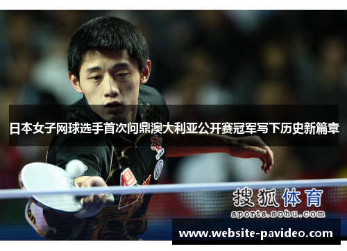 日本女子网球选手首次问鼎澳大利亚公开赛冠军写下历史新篇章 日本女子网球选手首次问鼎澳大利亚公开赛冠军写下历史新篇章