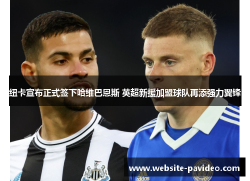 纽卡宣布正式签下哈维巴恩斯 英超新援加盟球队再添强力翼锋 纽卡宣布正式签下哈维巴恩斯 英超新援加盟球队再添强力翼锋