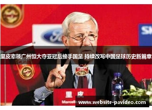 里皮率领广州恒大夺亚冠后接手国足 持续改写中国足球历史新篇章